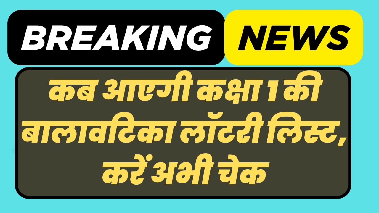 कब आएगी कक्षा 1 की बालवाटिका लॉटरी लिस्ट, करें अभी चेक